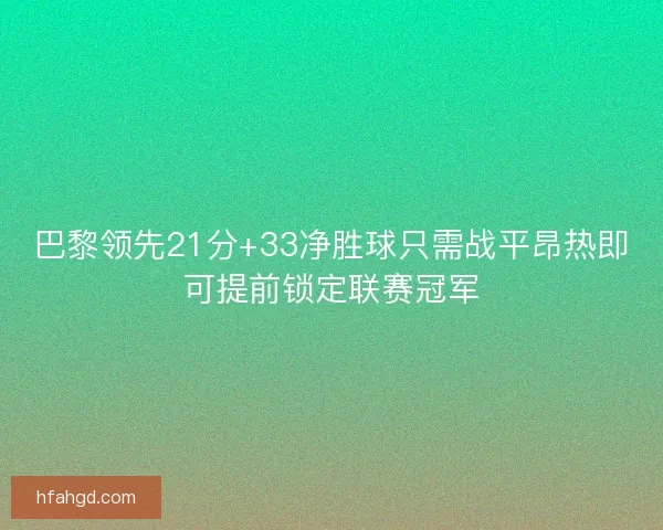 巴黎领先21分+33净胜球只需战平昂热即可提前锁定联赛冠军